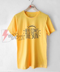 Here Comes The Sun T-Shirt - Funny's Shirt On Sale