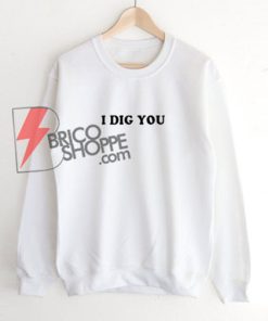 I-DIG-YOU-Sweatshirt