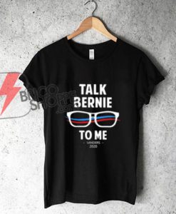 TALK BERNIE TO ME SANDERS 2020 T-Shirt