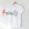 The Good Life T-Shirt - Funny's Shirt On Sale