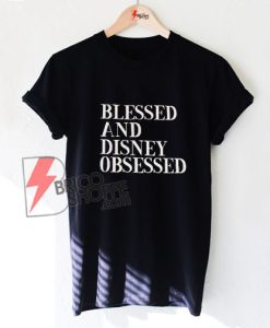 Blessed and Disney obsessed Shirt - Funny's Disney Shirt On Sale