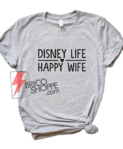 Disney Life - Happy Wife Shirt - Disney Shirt - Funny's Disney Shirt - Disney Vacay Shirt