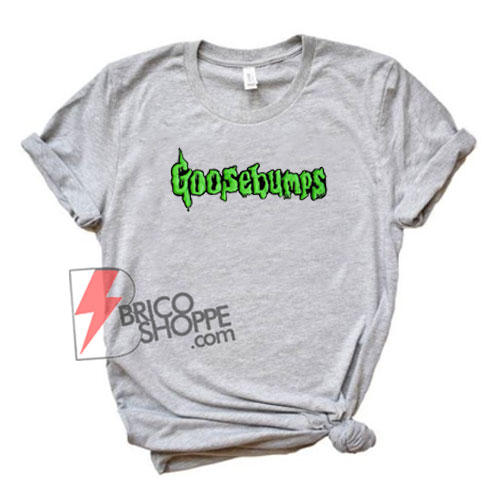 Goosebumps T-Shirt - Funny Shirt On Sale