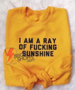 I-AM-A-RAY-OF-FUCKING-SUNSHINE-Sweatshirt-On-Sale