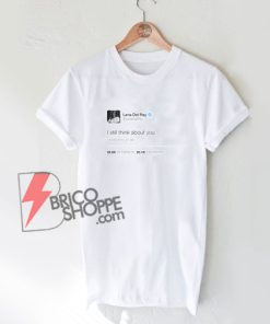 Lana-del-Rey-Tweet--I-Still-Think-About-You-Shirt