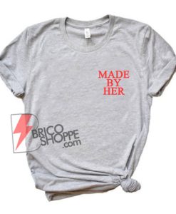 MADE By HER T-Shirt - Funny Shirt On Sale