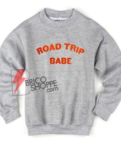 ROAD TRIP BABE Sweatshirt – Funny’s Sweatshirt On Sale