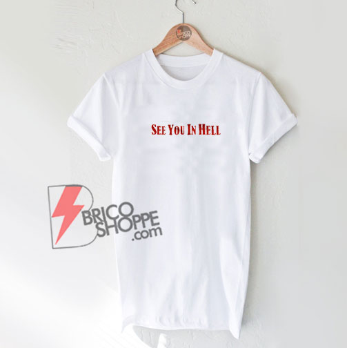 See You In Hell T Shirt Funny Shirt On Sale Bricoshoppe Com