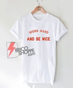 Work Hard And Be Nice T-Shirt - Funny's Shirt On Sale