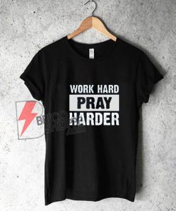Work-hard-pray-harder-T-shirt---Funny's-Shirt-On-Sale