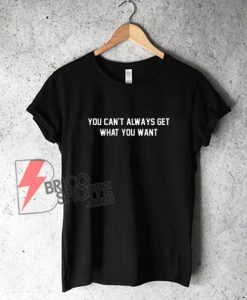 You-Can't-Always-Get-What-You-Want-T-shirt---Funny's-Shirt-On-Sale