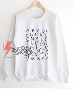 ABCDE FUCK Donald Trump Hoodie Sweatshirt - Funny's Sweatshirt On Sale