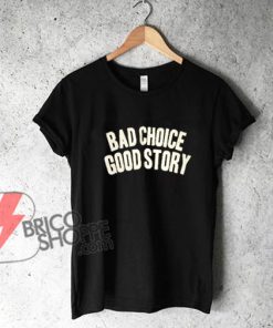 Bad Choice good Story Shirt - Funny's Shirt On Sale