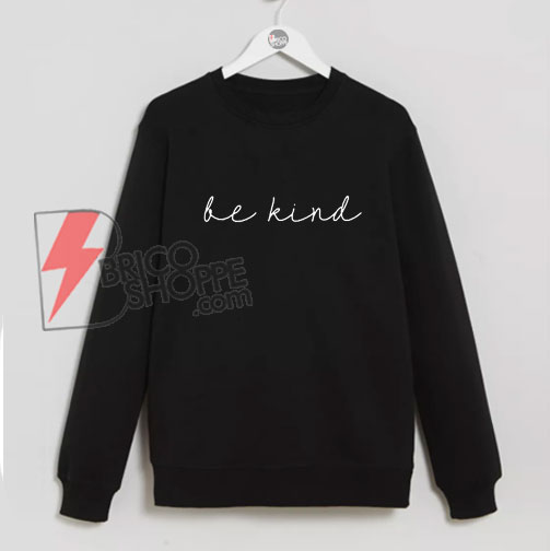 Be Kind Sweatshirt - Kindness Sweatshirt - Funny's Sweatshirt On Sale