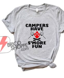 CAMPERS HAVE S'MORE FUN Shirt- Funny's Shirt On Sale