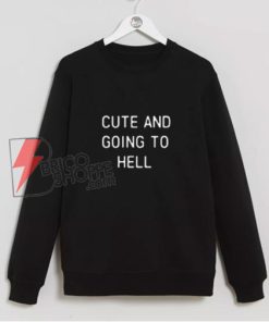 CUTE-AND-GOING-TO-HELL-Sweatshirt