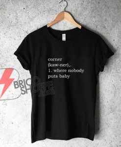 Corner - Where nobody put baby Shirt - Funny's Shirt On Sale