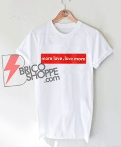 More Love Shirt - Funny's Shirt On Sale