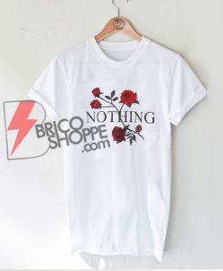 NOTHING Rose Shirt - Funny's Shirt On Sale