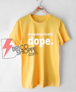 Unapologetically Dope Shirt - Funny's Shirt On Sale