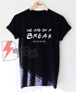 We-are-on-A-BREAK-Shirt---Friends-Style-T-Shirt-On-Sale