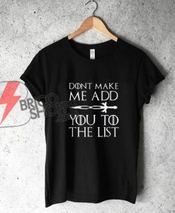 Game of thrones Shirt - Don't make me add You To The List Shirt - Funny's Shirt On Sale
