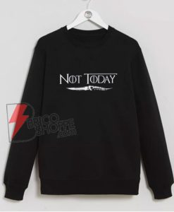 not today game of thrones Sweatshirt - Parody Sweatshirt of game of thrones - Funny's Sweatshirt On Sale