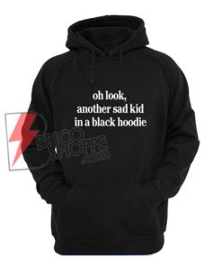 oh-look-another-sad-kid-in-a-black-hoodie---Funny's-Hoodie-On-Sale