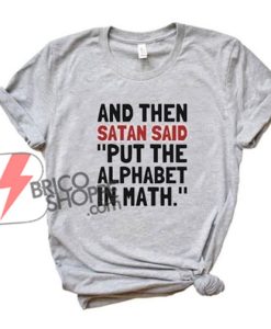 And-Then-Satan-said-put-the-Alphabet-in-Math.-T-Shirt---Funny's-Shirt-On-Sale