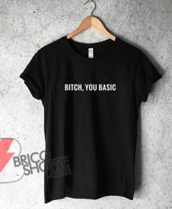 Bitch You Basic T-shirt - Funny's Shirt On Sale