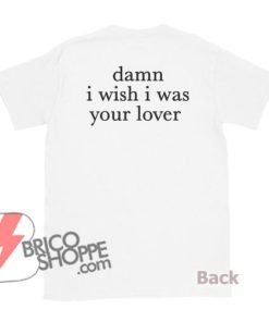 Damn i wish i was lover shirt - Funny's Shirt On Sale