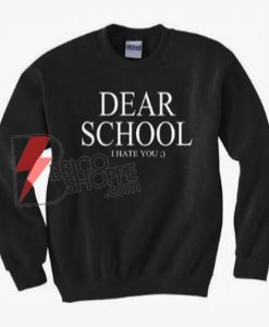 Dear-School---I-Hate-You-Sweatshirt---Funny's-Sweatshirt-on-Sale