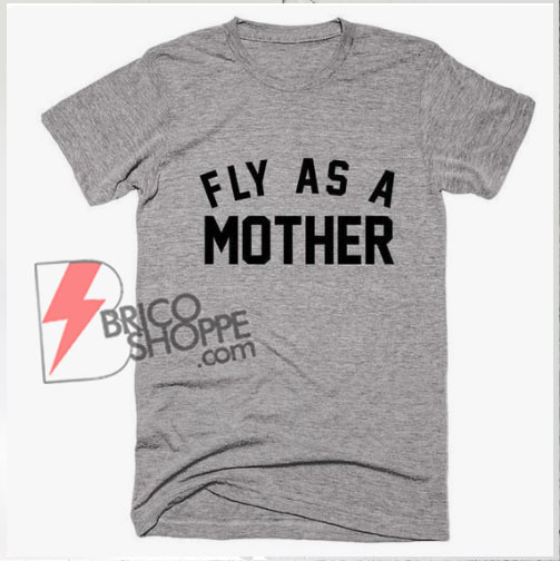 Fly-as-a-MOTHER-T-Shirt---Funny's-Shirt-On-Sale