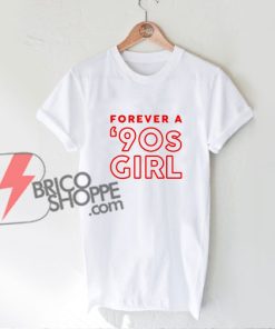 Forever-A-'90s-Girl-Shirt---Funny's-Shirt-On-Sale