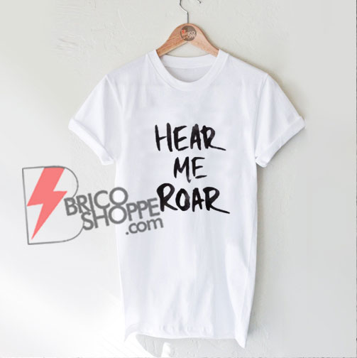 Hear Me Roar Shirt - Funny's Shirt On Sale