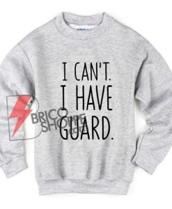 I Can’t I Have Guard Sweatshirt - Funny's Sweatshirt
