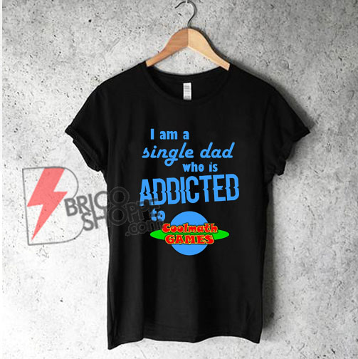 I M Single Dad Who Is Addicted To Coolmath Games Funny S Shirt