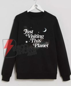 Just Visiting This Planet Sweatshirt - Funny's Sweatshirt On Sale