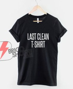 Last-Clean-T-Shirt---Funny's-Shirt-On-Sale