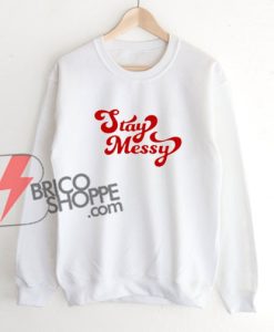 Stay-Messy-Sweatshirt---Funny's-Sweatshirt-On-Sale