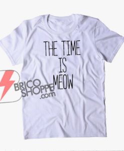THE TIME IS MEOW T-Shirt - Funny's Cat Lover Shirt - Funny's Shirt On Sale