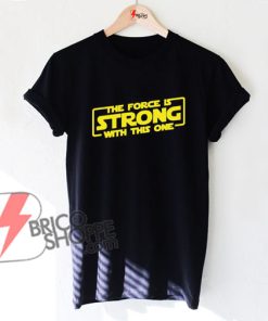 The Force is STRONG with this one Shirt - Funny's Shirt On Sale