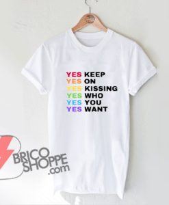 Yes-Keep-On-Kissing-Who-You-Want-Shirt---Funny's-Shirt-On-Sale