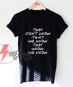 Cute-Friends-shirt,-they-don't-know-that-we-know-they-know-we-know-Rachel-Phoebe-Joey-Chandler-Ross-Monica-shirt,-Friends-tv-show-shirt