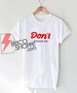 DON'T BOTHER ME T-Shirt - Funny's T-Shirt On Sale