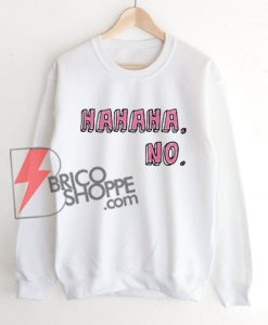 HAHAHA-NO-Sweatshirt---Funny's-Sweatshirt-On-Sale