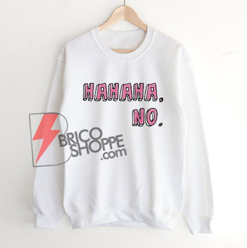HAHAHA-NO-Sweatshirt---Funny's-Sweatshirt-On-Sale