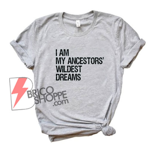 I Am My Ancestors Wildest Dreams Shirt, Feminist Feminism Shirt, Black Lives Matter Shirt, BLM Shirt