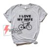 I LOVE when MY WIFE lets me buy another bike - Funny's Shirt On Sale