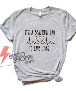 IT'S-BEAUTIFUL-DAY-TO-SAVE-LIVES-T-Shirt---Funny's-Shirt-On-Sale